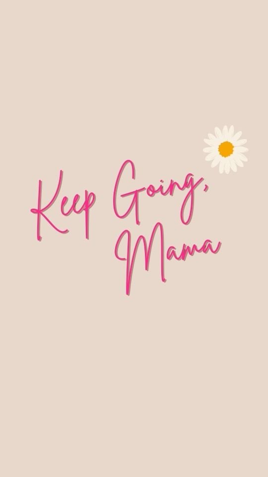 Motivational quote keep going mama!
