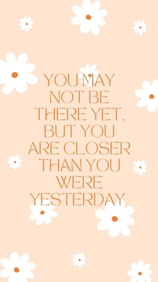 Motivational postpartum fitness quote "You may not be there yet, but you are closer than you were yesterday".