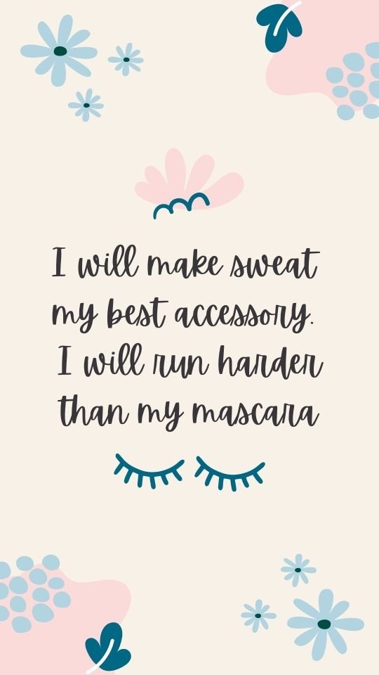 Motivational postpartum fitness quote "I'll make sweat my best accessory. I will run harder than my mascara". 
