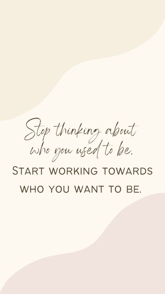 Motivational quote stop thinking about who you used to be. Start working towards who you want to be.