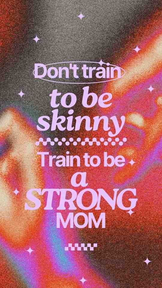Motivational quote "Don't train to be skinny. Train to be a strong mom".