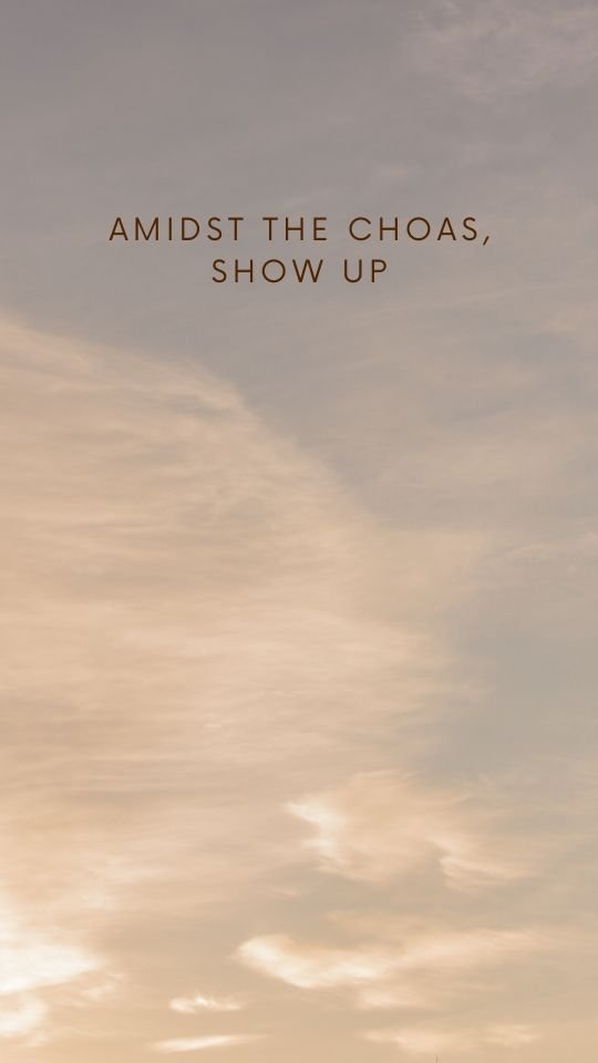 Motivational quote amidst the chaos, show up.