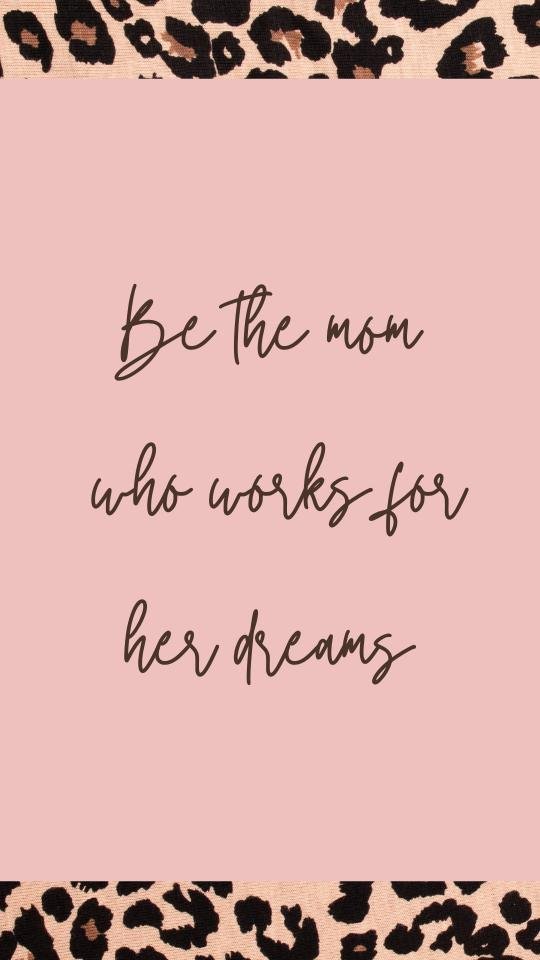 Motivational quote be the mom who works for her dreams.
